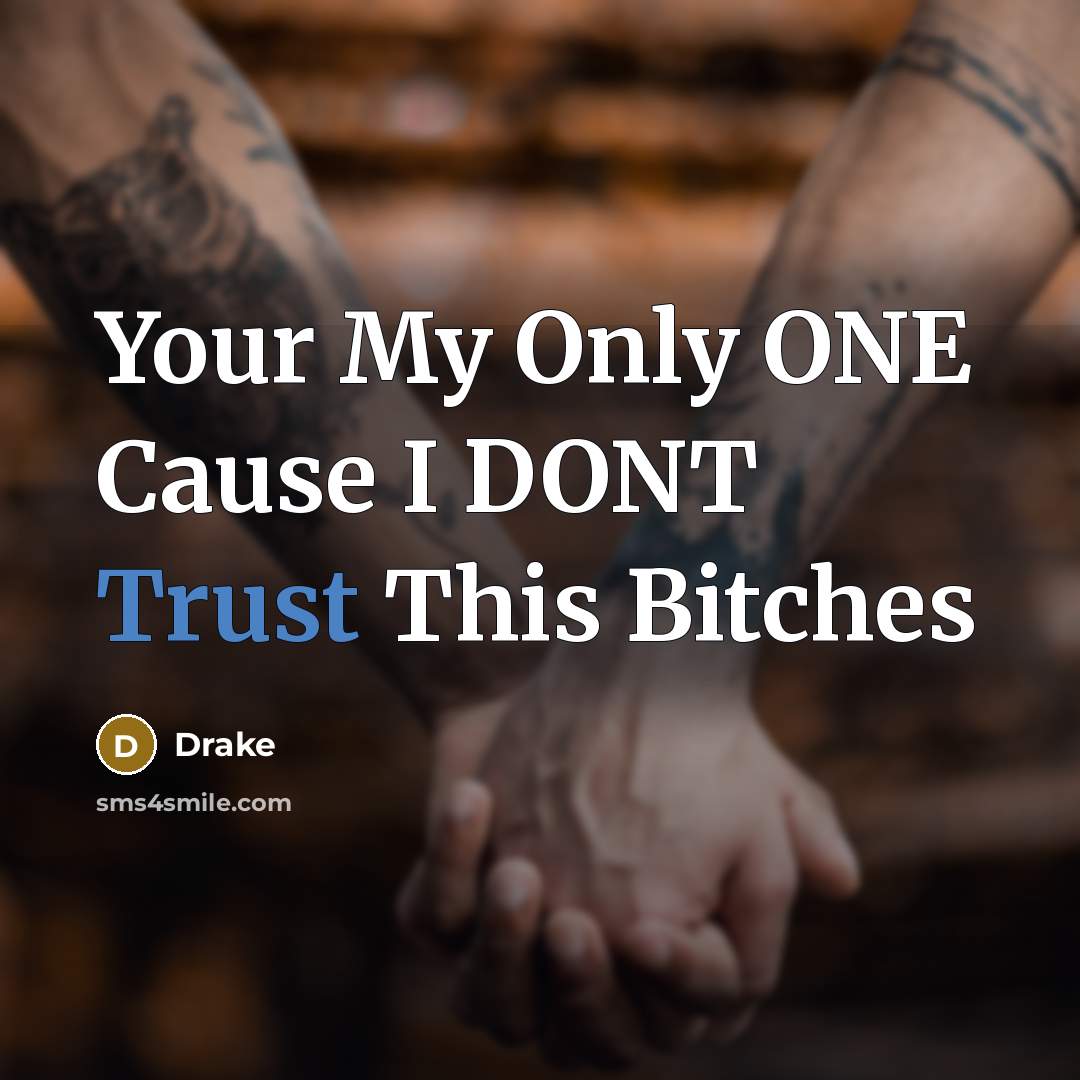 “Your My Only ONE Cause I DONT Trust This Bitches” quote by Drake