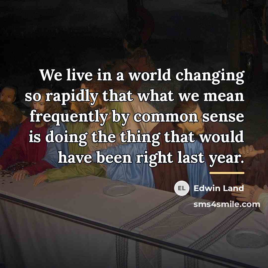 “We live in a world changing so rapidly that what…” quote by Edwin Land