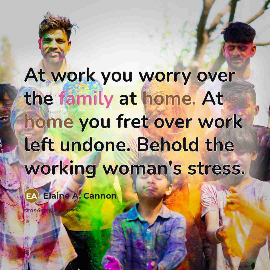 “At work you worry over the family at home. At…” quote by Elaine A. Cannon