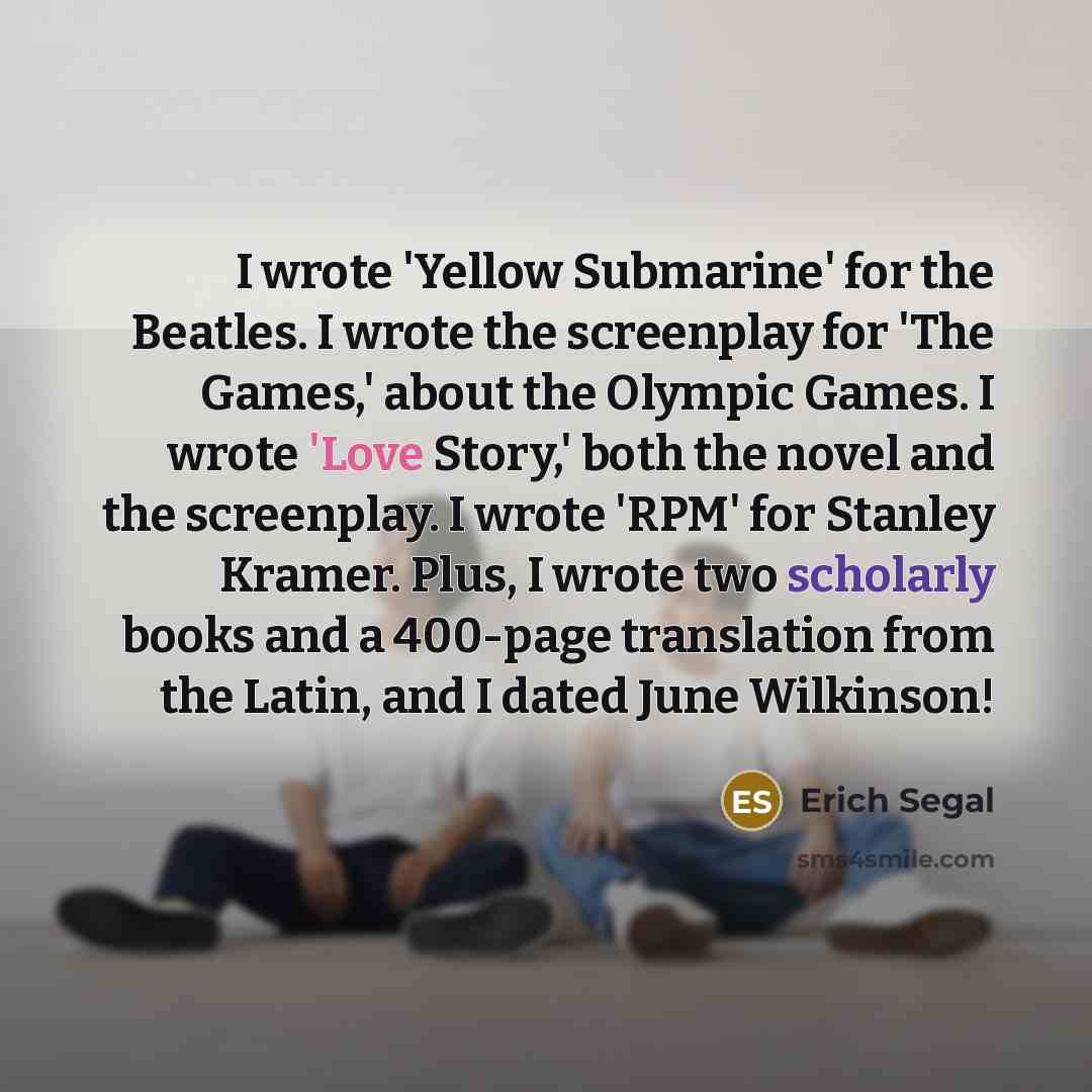 “I wrote 'Yellow Submarine' for the Beatles. I wrote the…” quote by Erich Segal