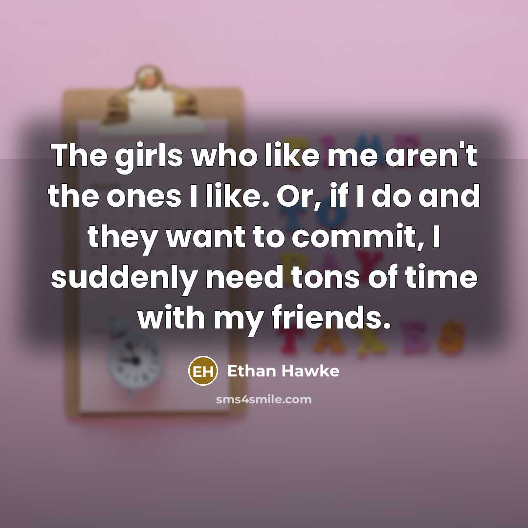 “The girls who like me aren't the ones I like.…” quote by Ethan Hawke