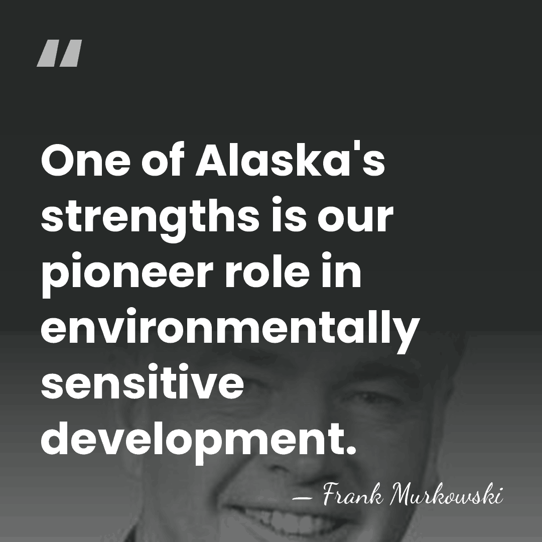 One of Alaska's strengths is our pioneer role in environmentally sensitive development. - Frank Murkowski