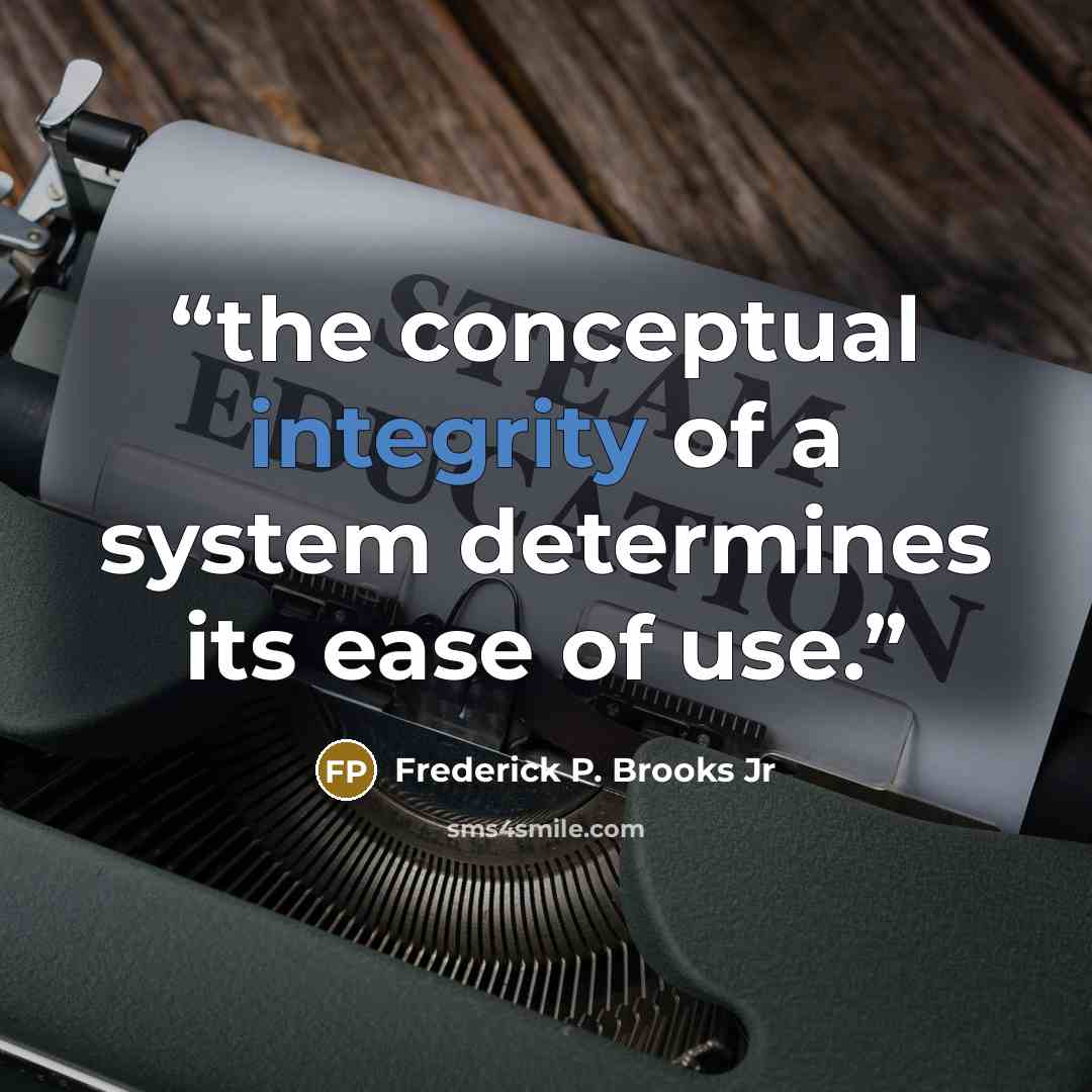 “the conceptual integrity of a system determines its ease of use.” quote by Frederick P. Brooks Jr