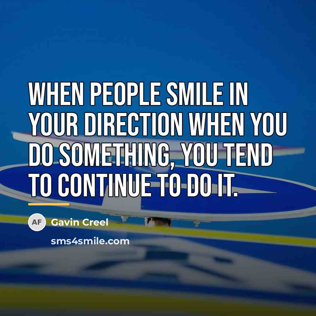 “When people smile in your direction when you do something,…” quote by Gavin Creel
