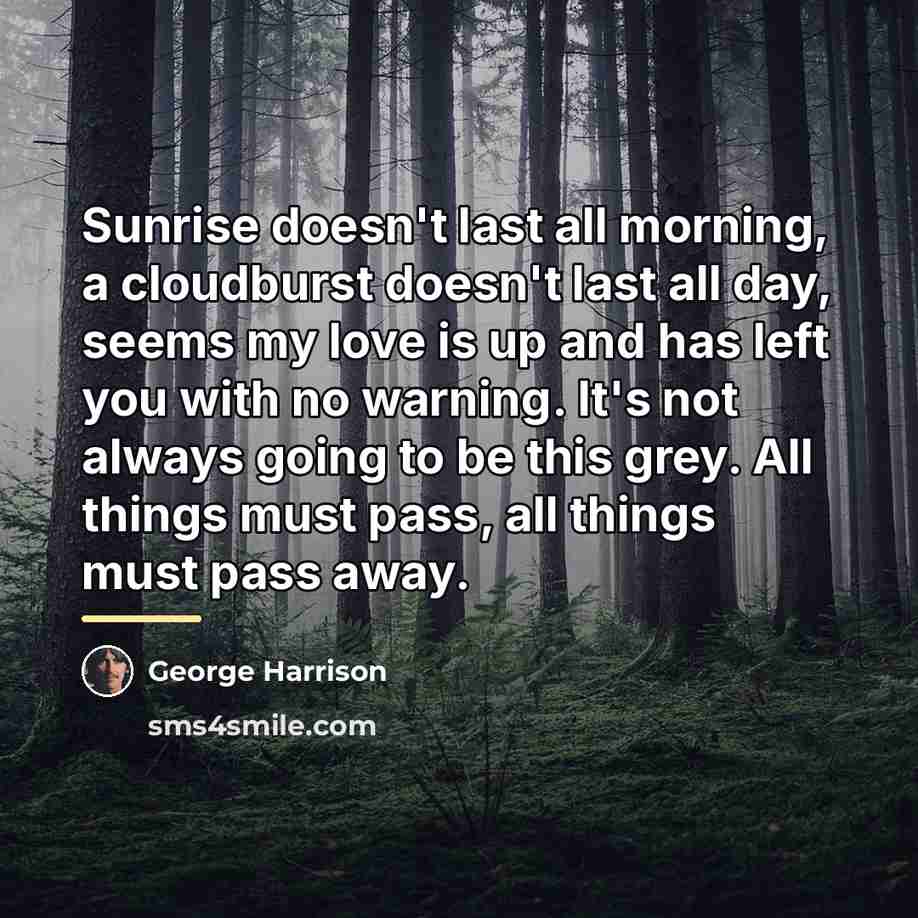 “Sunrise doesn't last all morning, a cloudburst doesn't last all…” quote by George Harrison