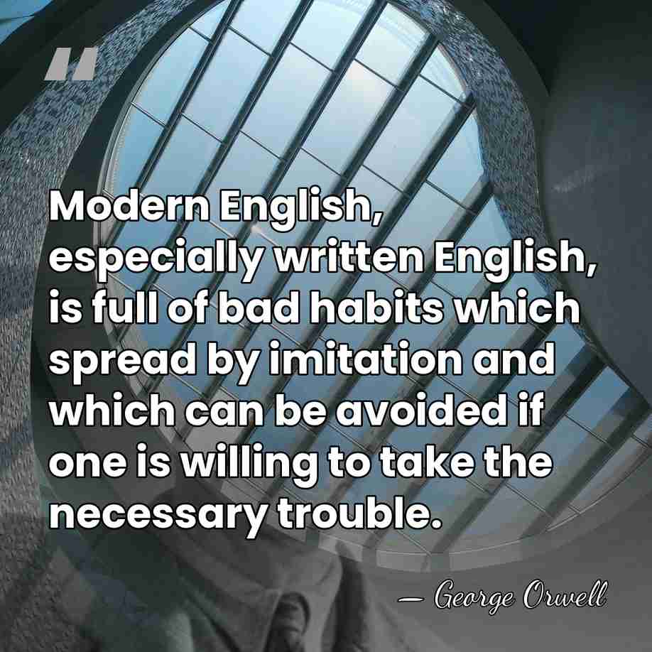 Modern English, especially written English, is full of bad habits which spread&hellip; - George Orwell
