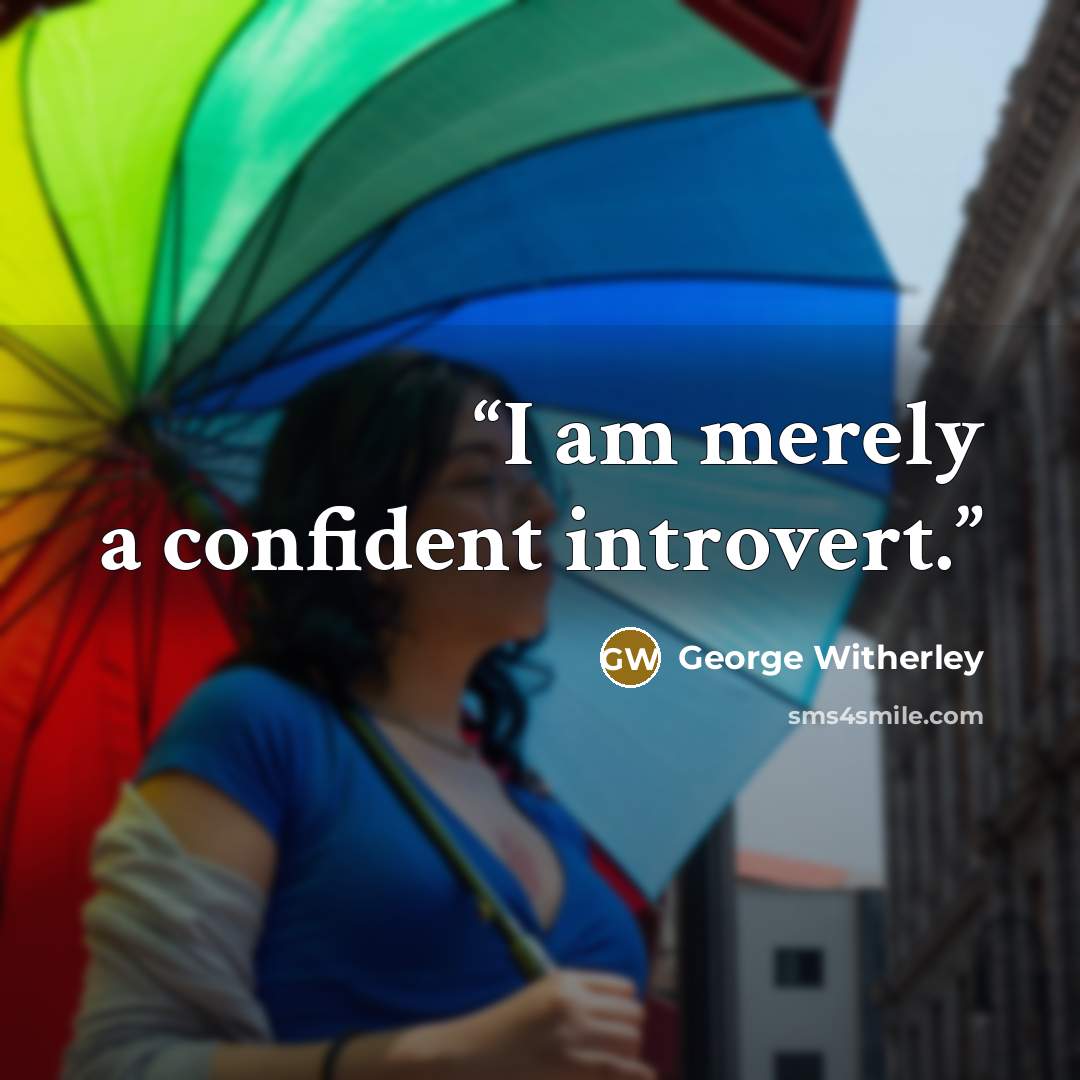 “I am merely a confident introvert.” quote by George Witherley