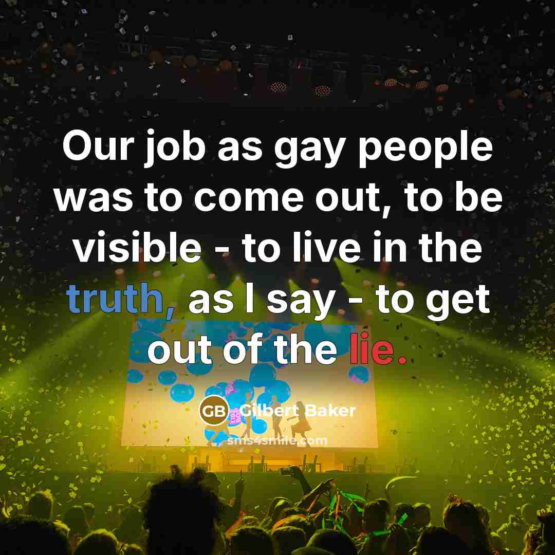 “Our job as gay people was to come out, to…” quote by Gilbert Baker