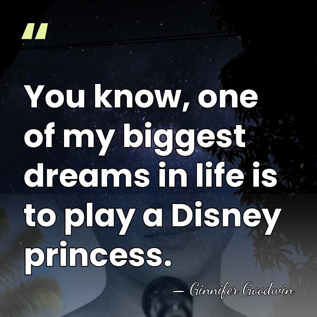 You know, one of my biggest dreams in life is to play&hellip; - Ginnifer Goodwin
