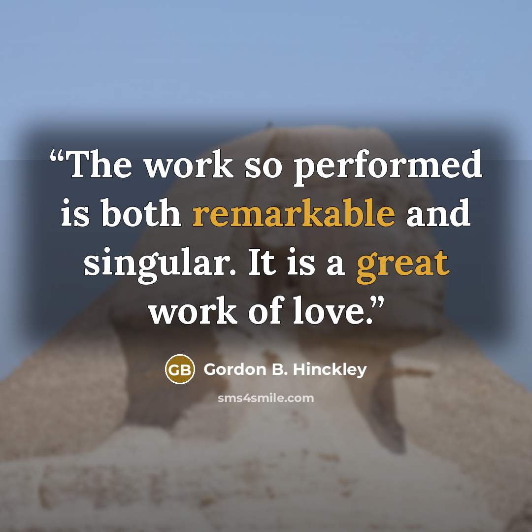 “The work so performed is both remarkable and singular. It is a great work of love.” quote by Gordon B. Hinckley