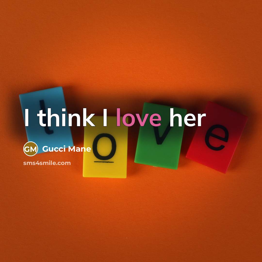 “I think I love her…” quote by Gucci Mane