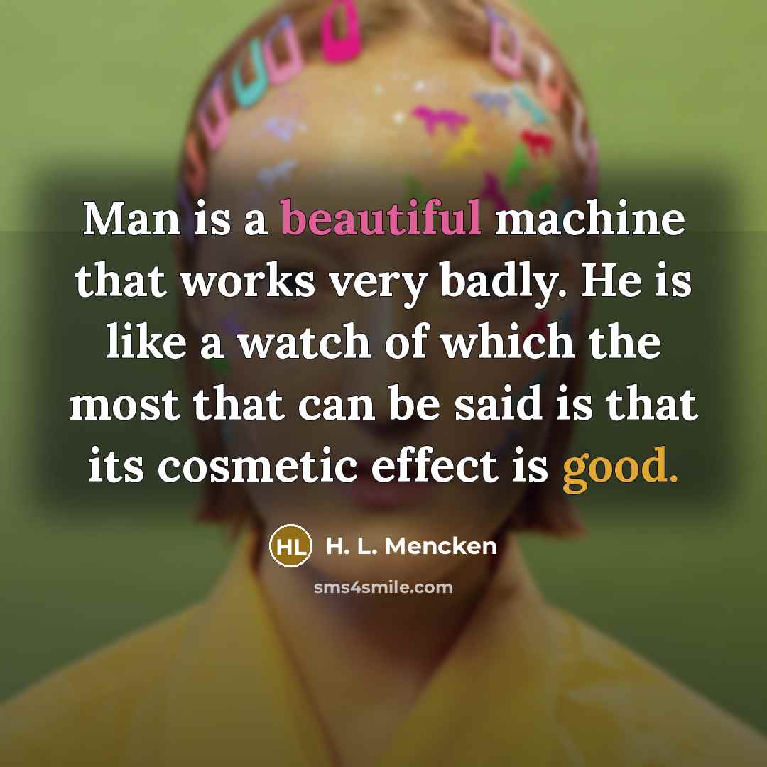 “Man is a beautiful machine that works very badly. He…” quote by H. L. Mencken