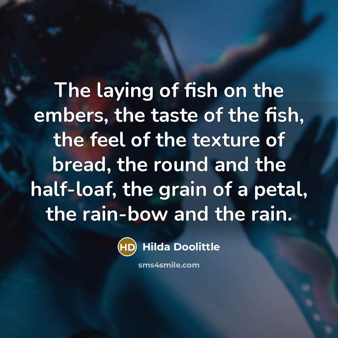 “The laying of fish on the embers, the taste of…” quote by Hilda Doolittle