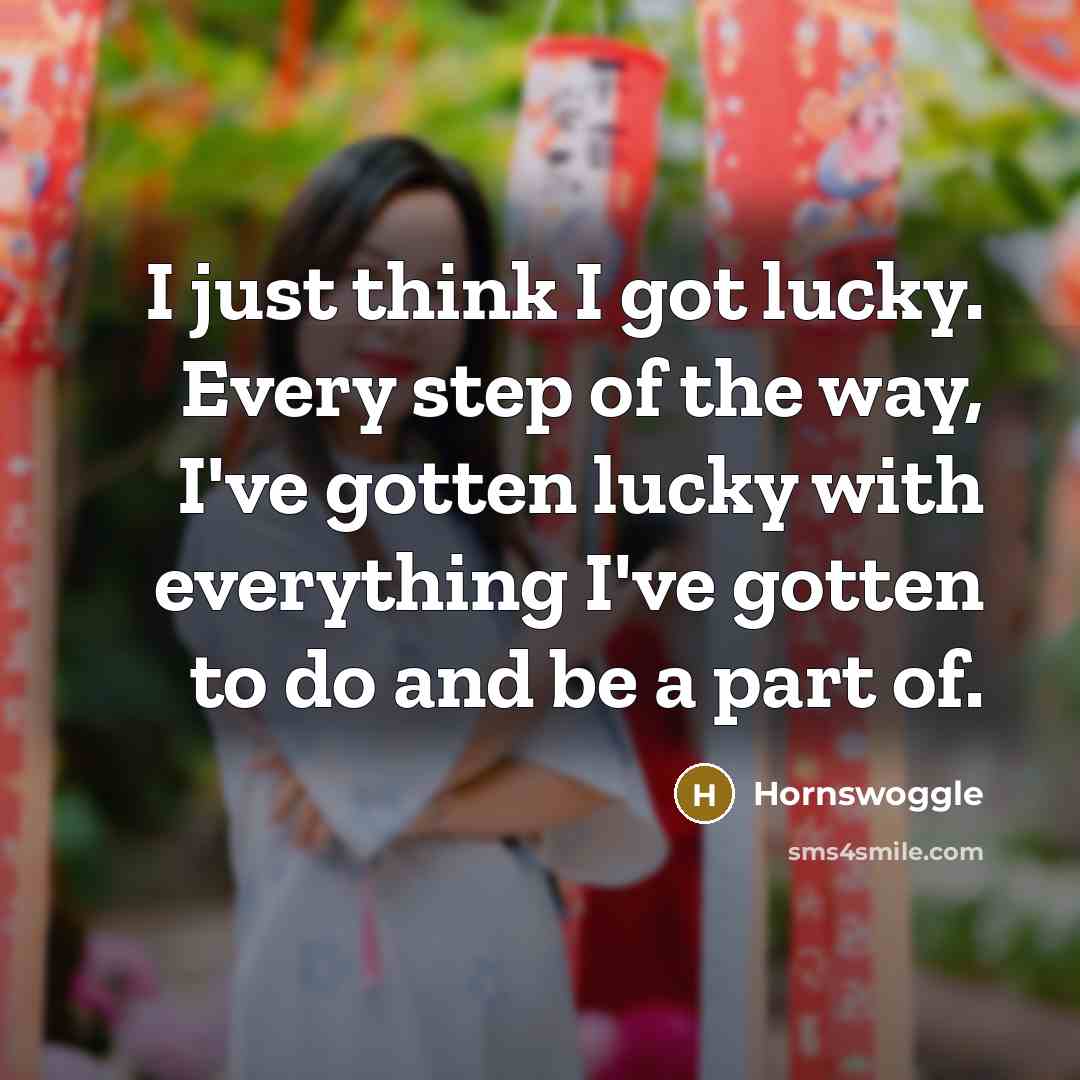 “I just think I got lucky. Every step of the…” quote by Hornswoggle
