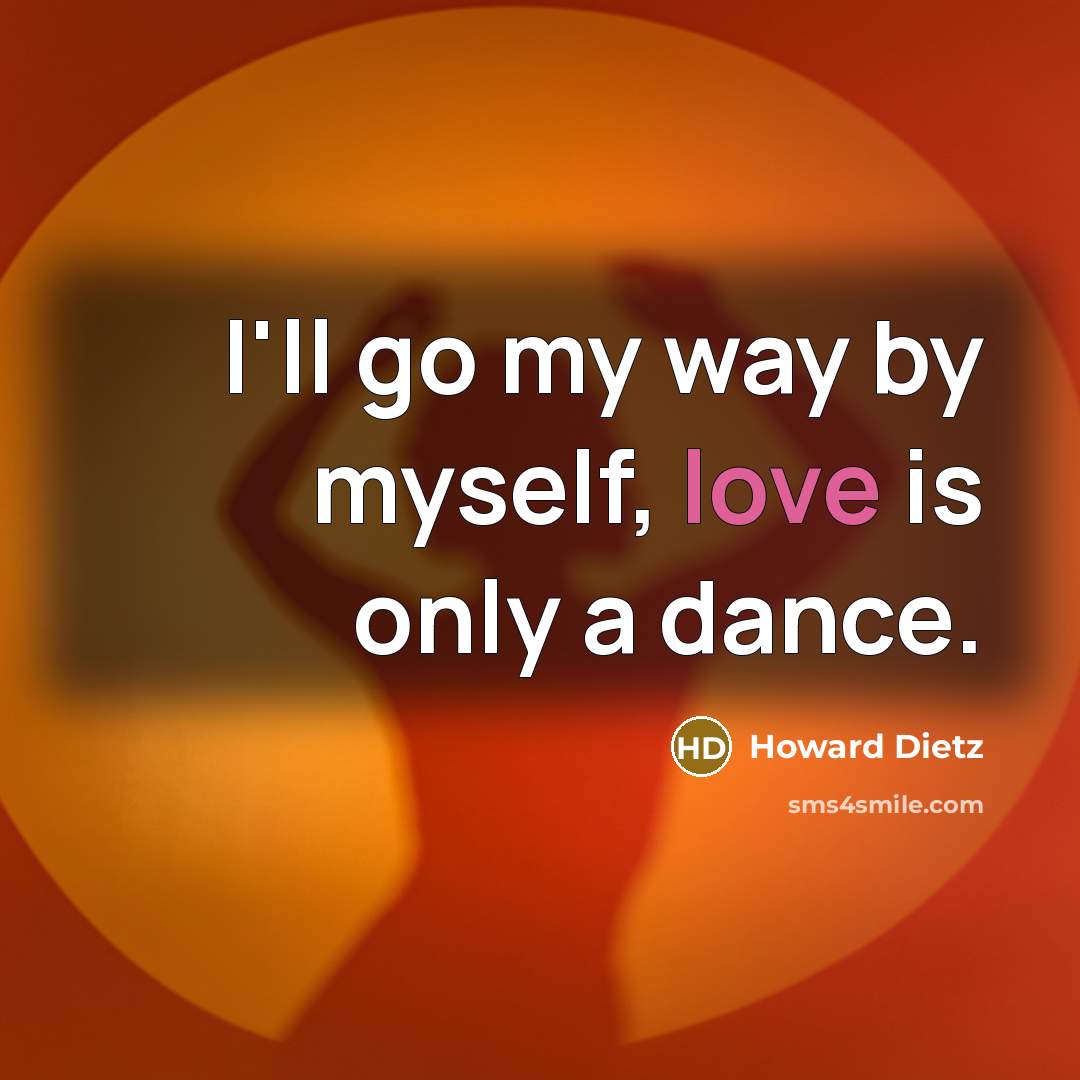 “I'll go my way by myself, love is only a…” quote by Howard Dietz