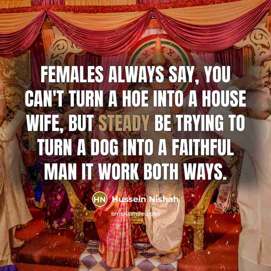 “Females always say, you can't turn a hoe into a…” quote by Hussein Nishah
