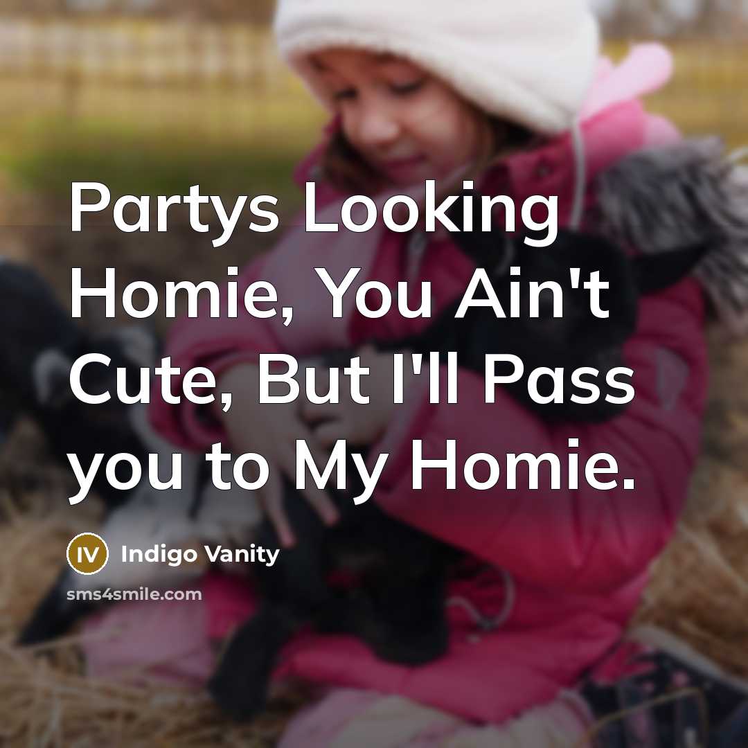 “Partys Looking Homie, You Ain't Cute, But I'll Pass you…” quote by Indigo Vanity