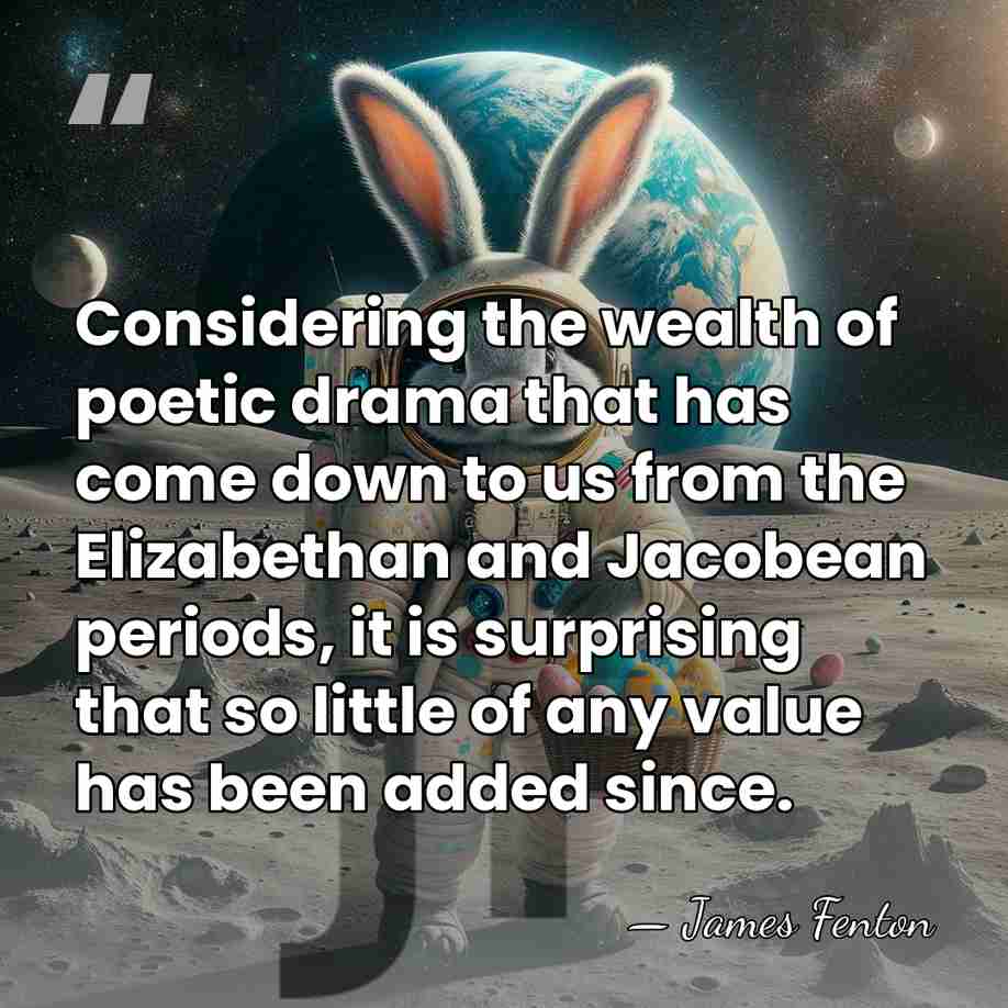 Considering the wealth of poetic drama that has come down to us&hellip; - James Fenton