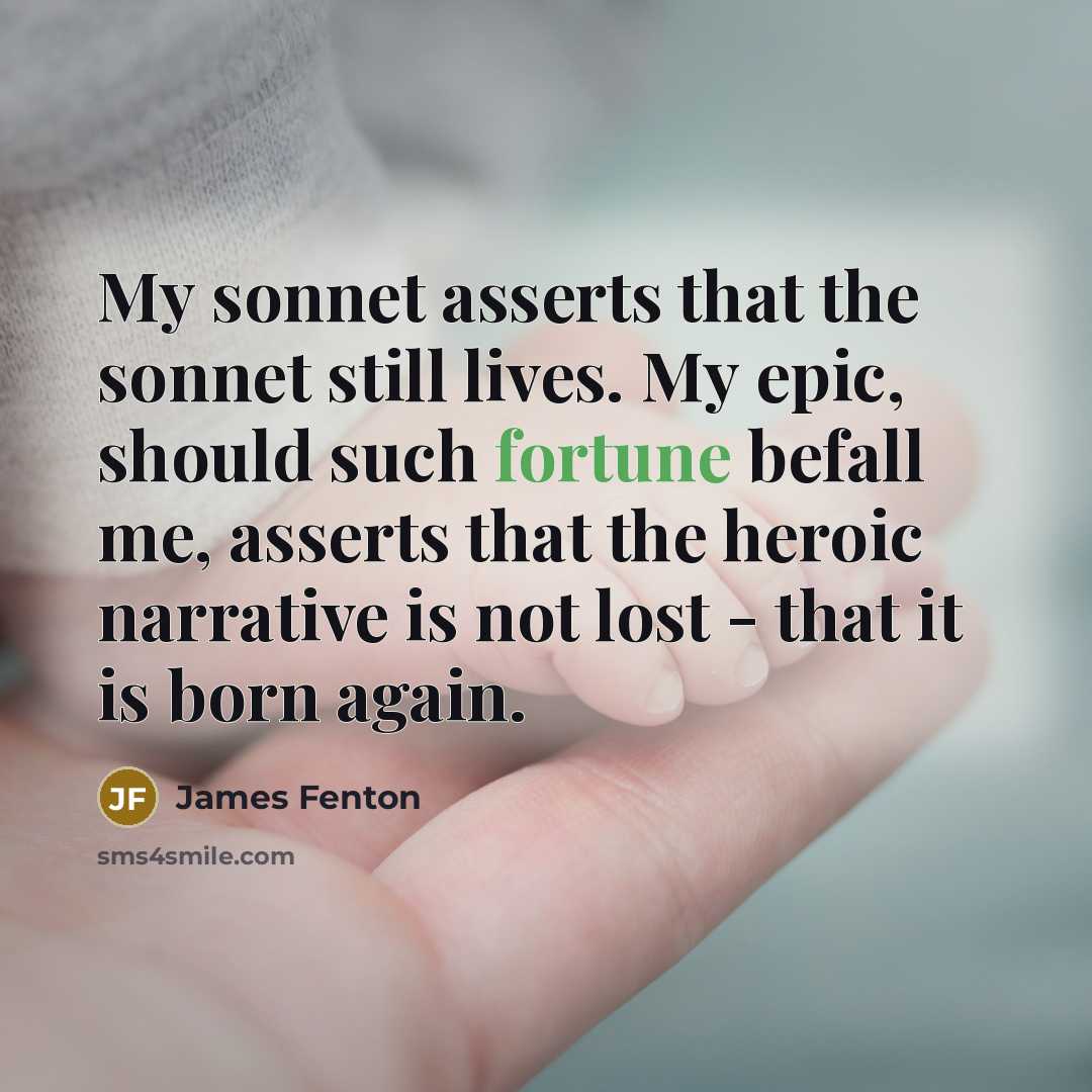 “My sonnet asserts that the sonnet still lives. My epic,…” quote by James Fenton