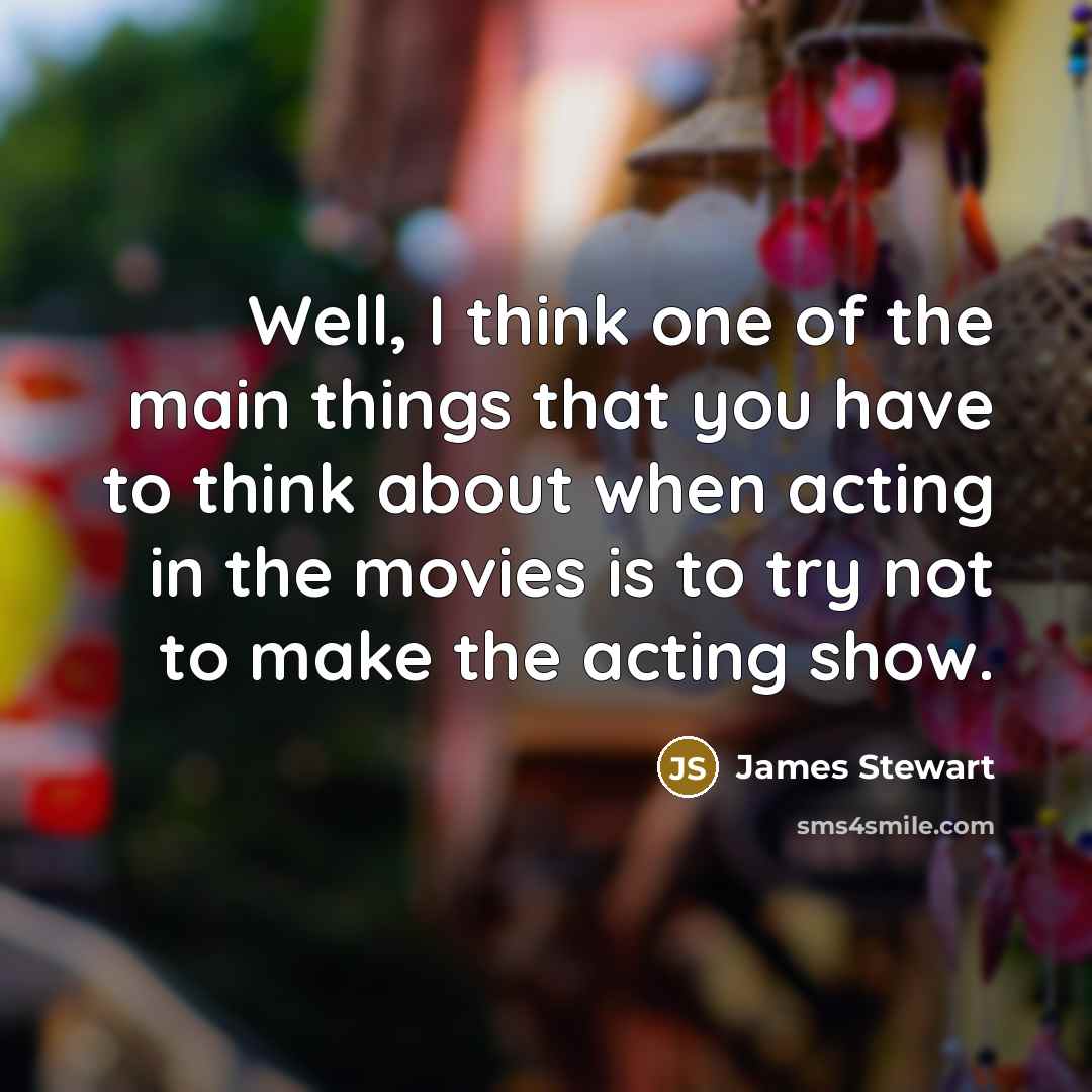 “Well, I think one of the main things that you…” quote by James Stewart