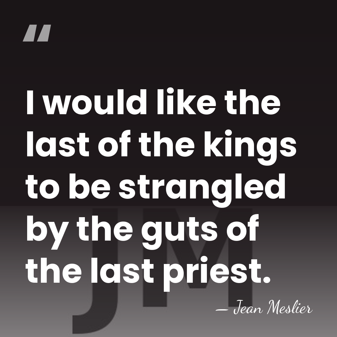I would like the last of the kings to be strangled by&hellip; - Jean Meslier