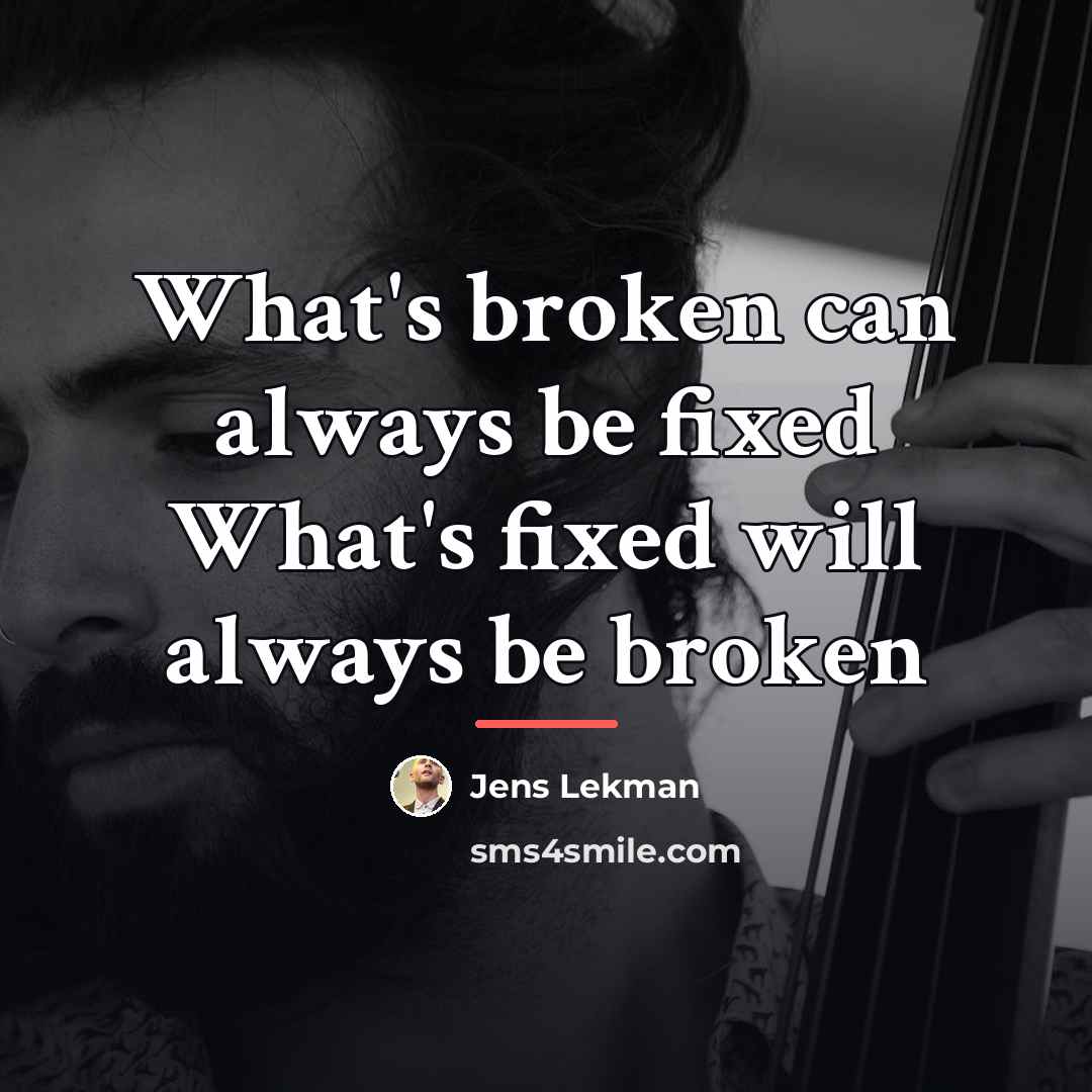 “What's broken can always be fixed What's fixed will always…” quote by Jens Lekman