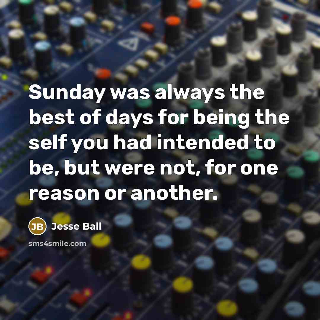 “Sunday was always the best of days for being the…” quote by Jesse Ball
