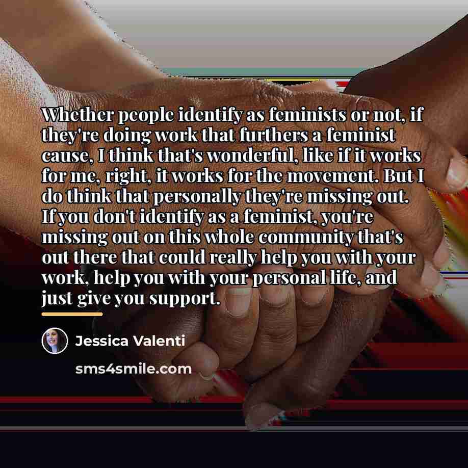 “Whether people identify as feminists or not, if they're doing…” quote by Jessica Valenti