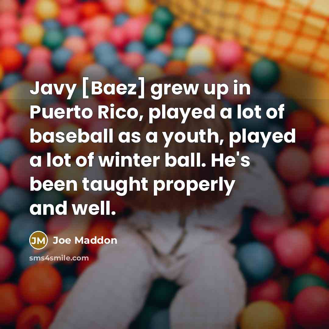 “Javy [Baez] grew up in Puerto Rico, played a lot…” quote by Joe Maddon