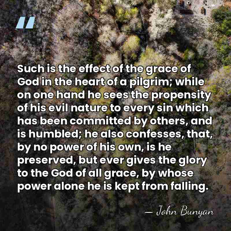 Such is the effect of the grace of God in the heart&hellip; - John Bunyan