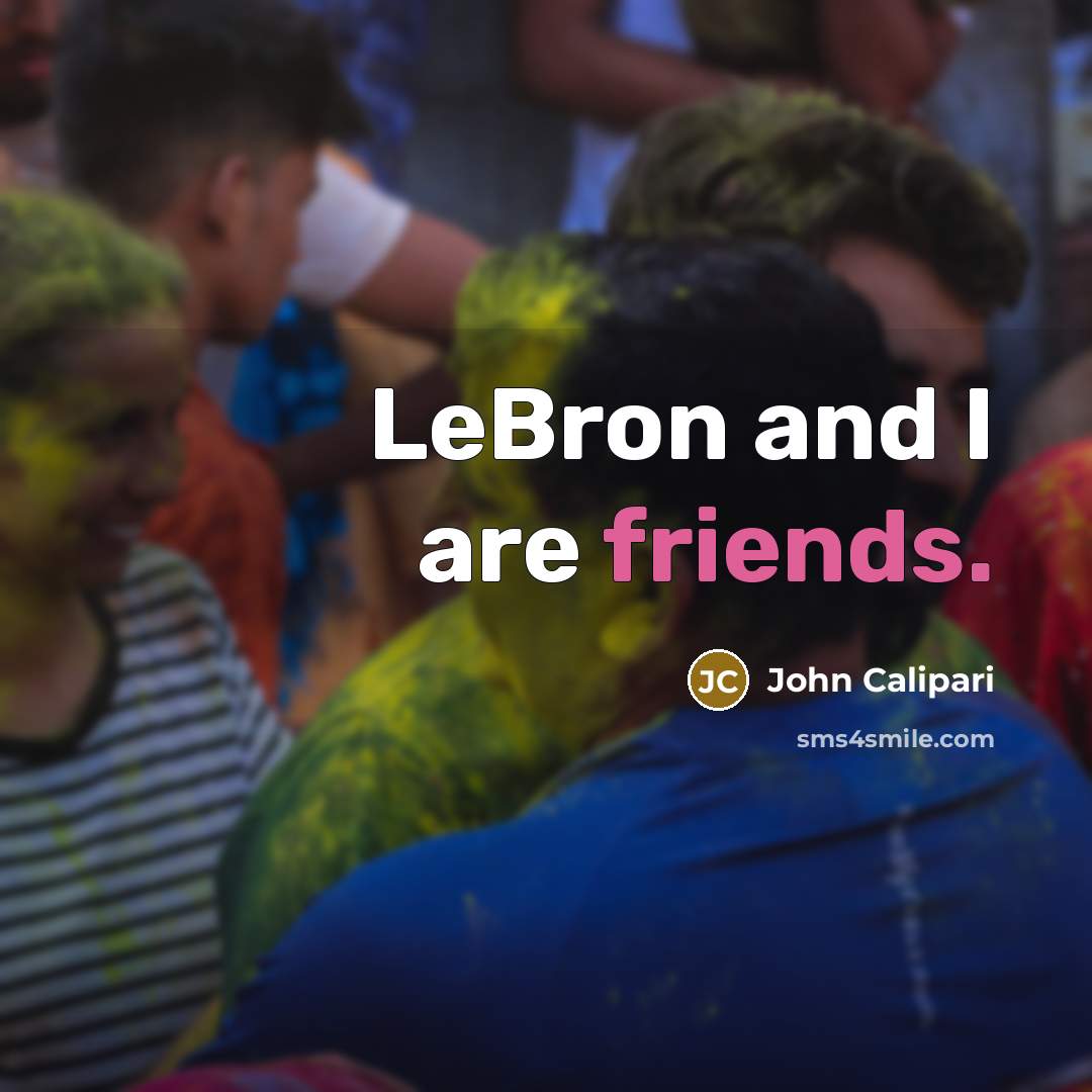 “LeBron and I are friends.” quote by John Calipari