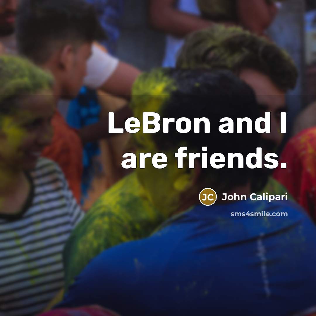 “LeBron and I are friends.…” quote by John Calipari
