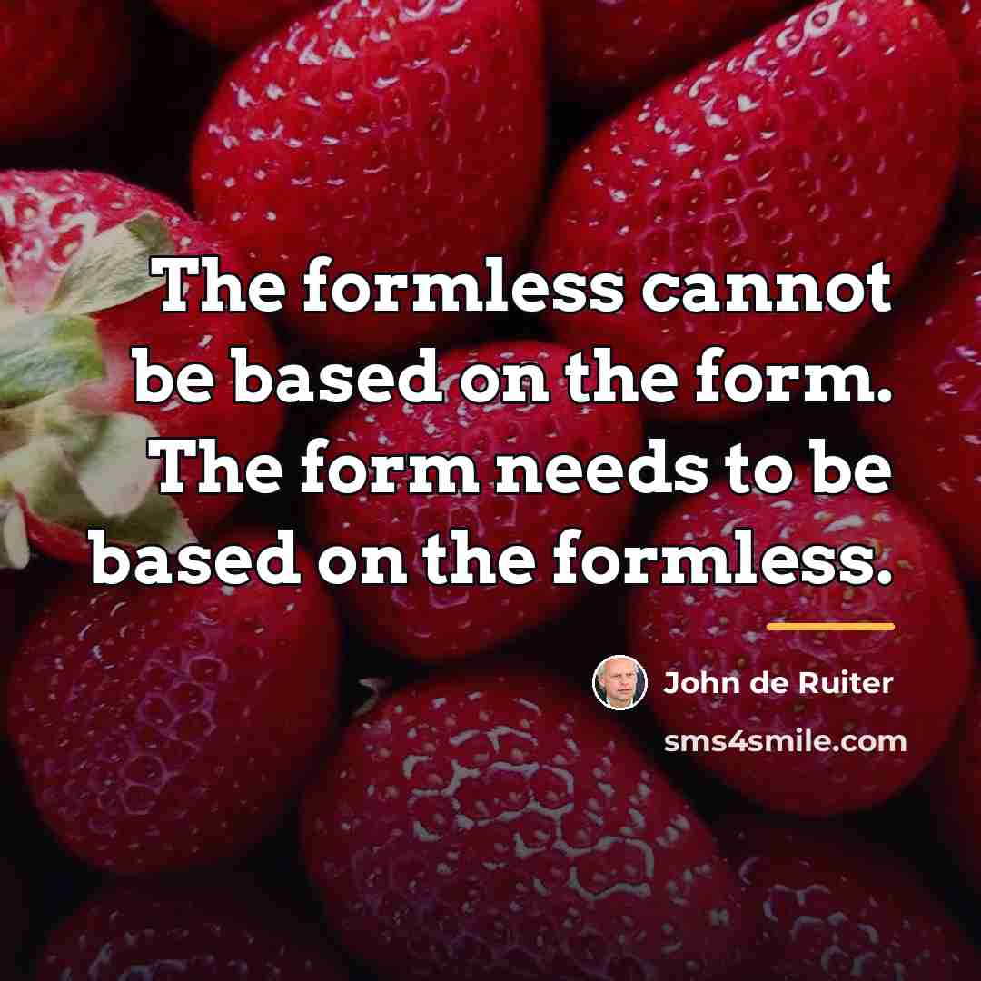 “The formless cannot be based on the form. The form…” quote by John de Ruiter