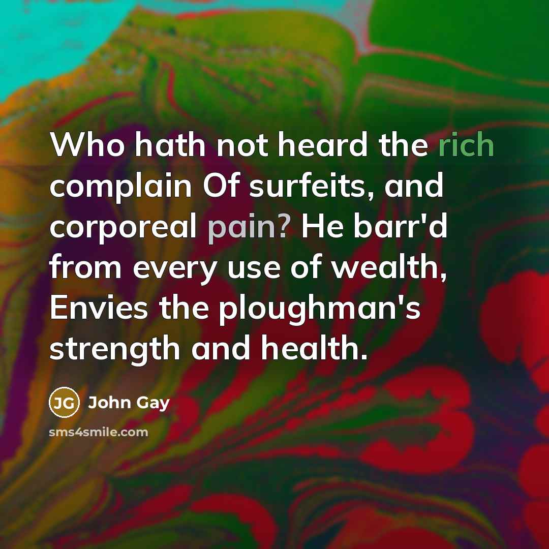 “Who hath not heard the rich complain Of surfeits, and…” quote by John Gay