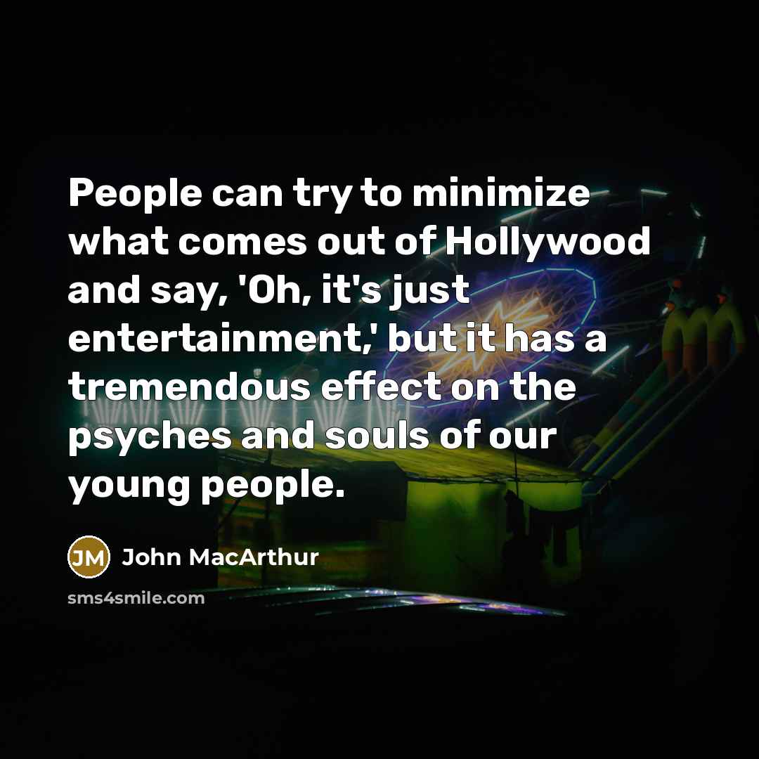 “People can try to minimize what comes out of Hollywood…” quote by John MacArthur