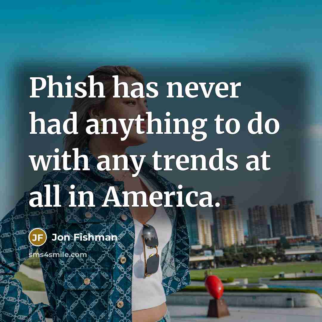 “Phish has never had anything to do with any trends…” quote by Jon Fishman