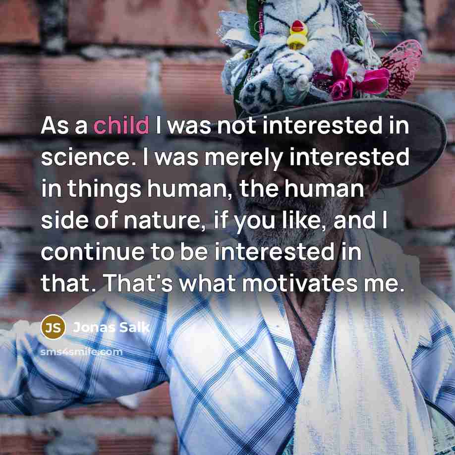 “As a child I was not interested in science. I…” quote by Jonas Salk