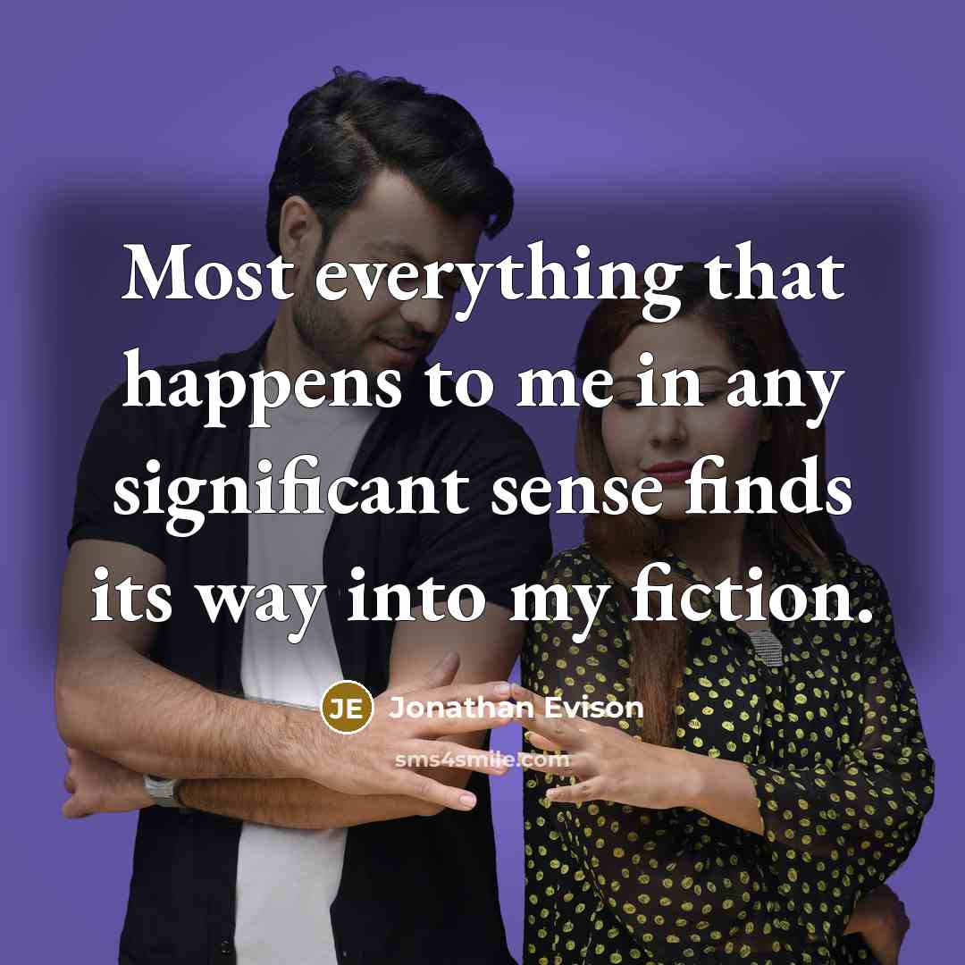 “Most everything that happens to me in any significant sense…” quote by Jonathan Evison
