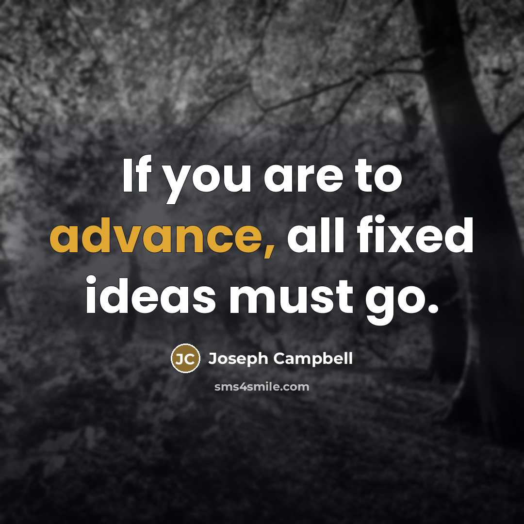 “If you are to advance, all fixed ideas must go.…” quote by Joseph Campbell