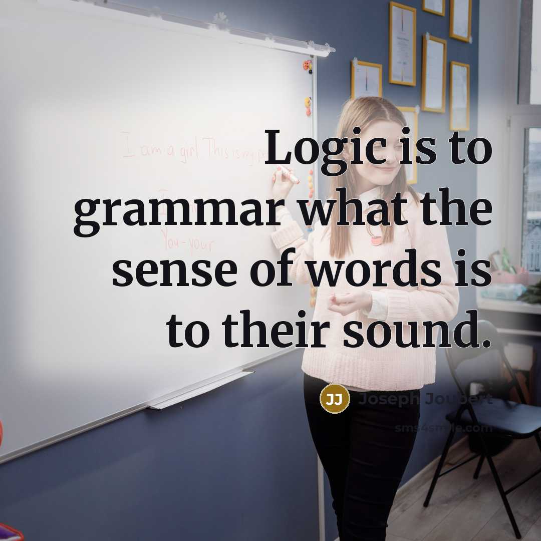 “Logic is to grammar what the sense of words is…” quote by Joseph Joubert