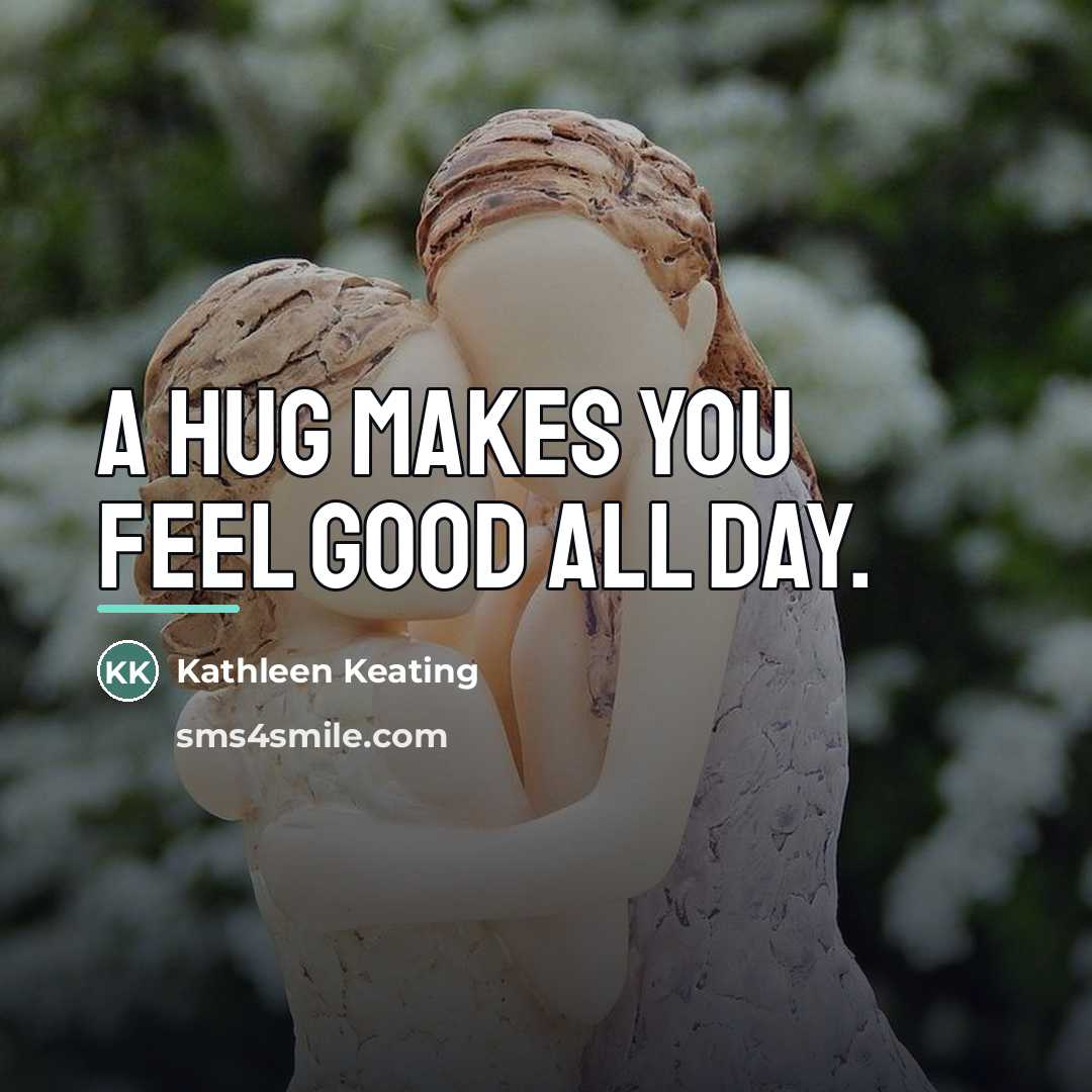 “A hug makes you feel good all day.…” quote by Kathleen Keating