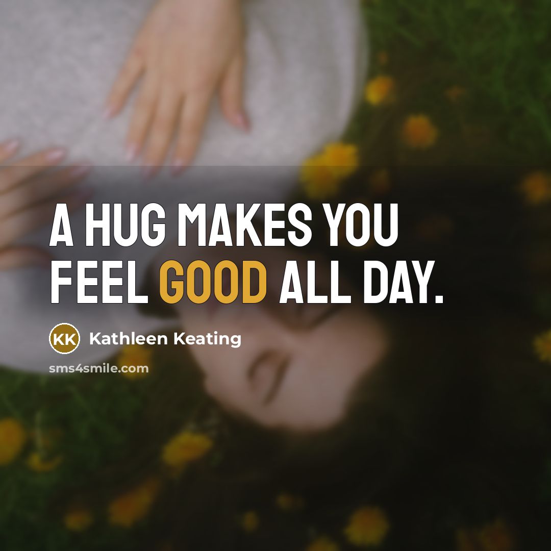 “A hug makes you feel good all day.” quote by Kathleen Keating
