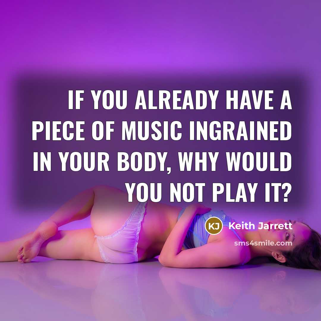“If you already have a piece of music ingrained in…” quote by Keith Jarrett