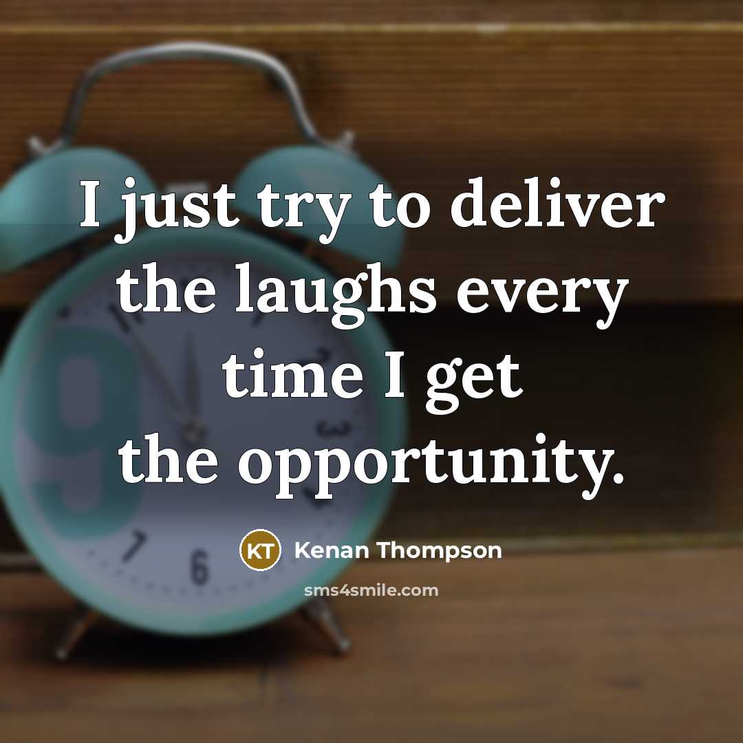 “I just try to deliver the laughs every time I…” quote by Kenan Thompson