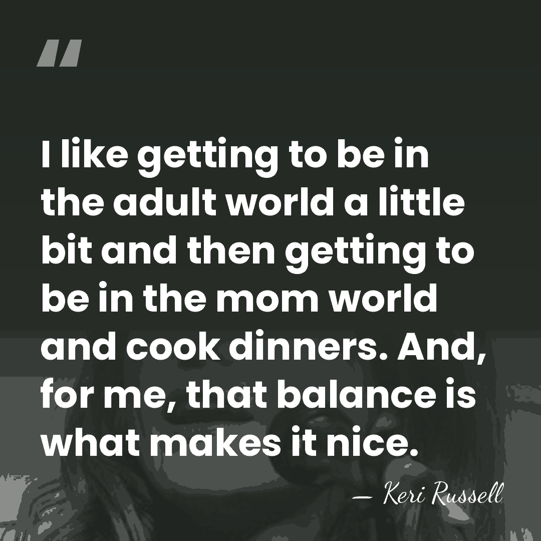 I like getting to be in the adult world a little bit&hellip; - Keri Russell
