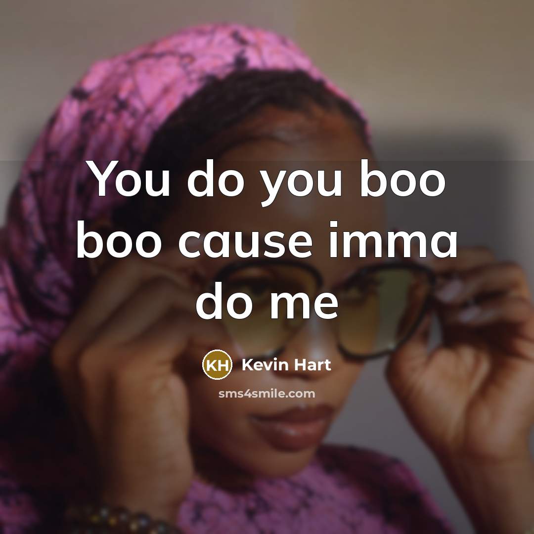 “You do you boo boo cause imma do me” quote by Kevin Hart