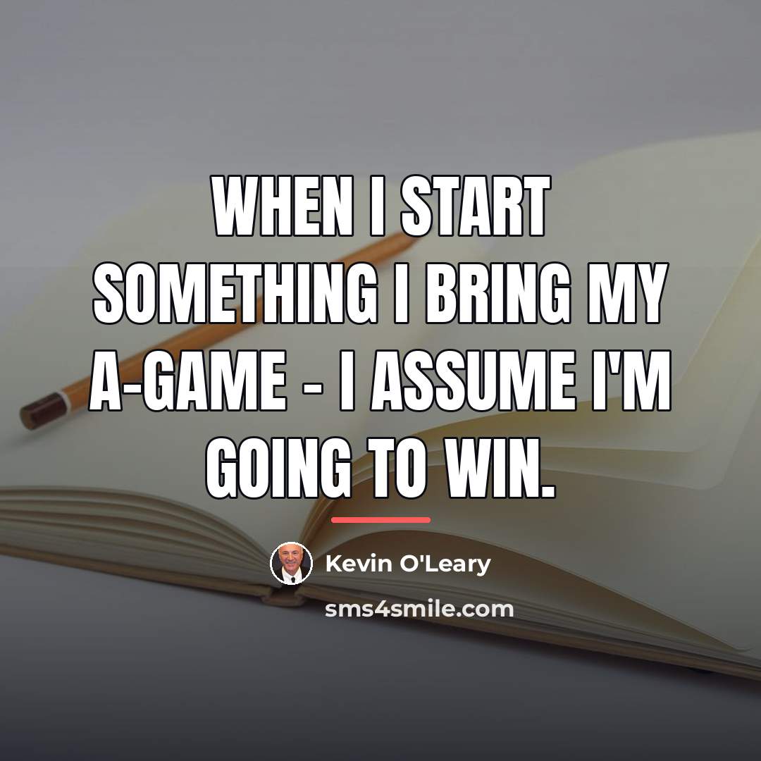 “When I start something I bring my A-game - I…” quote by Kevin O'Leary