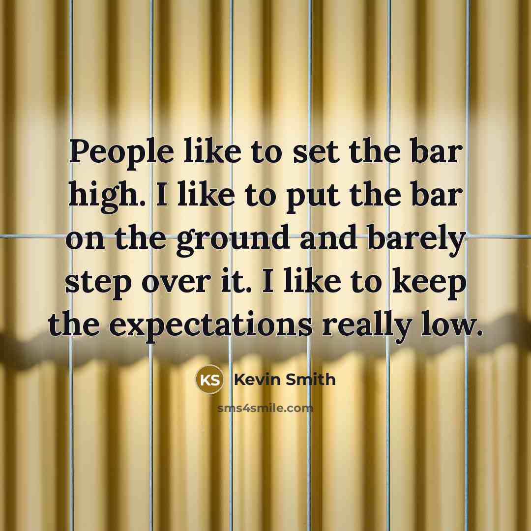 “People like to set the bar high. I like to…” quote by Kevin Smith