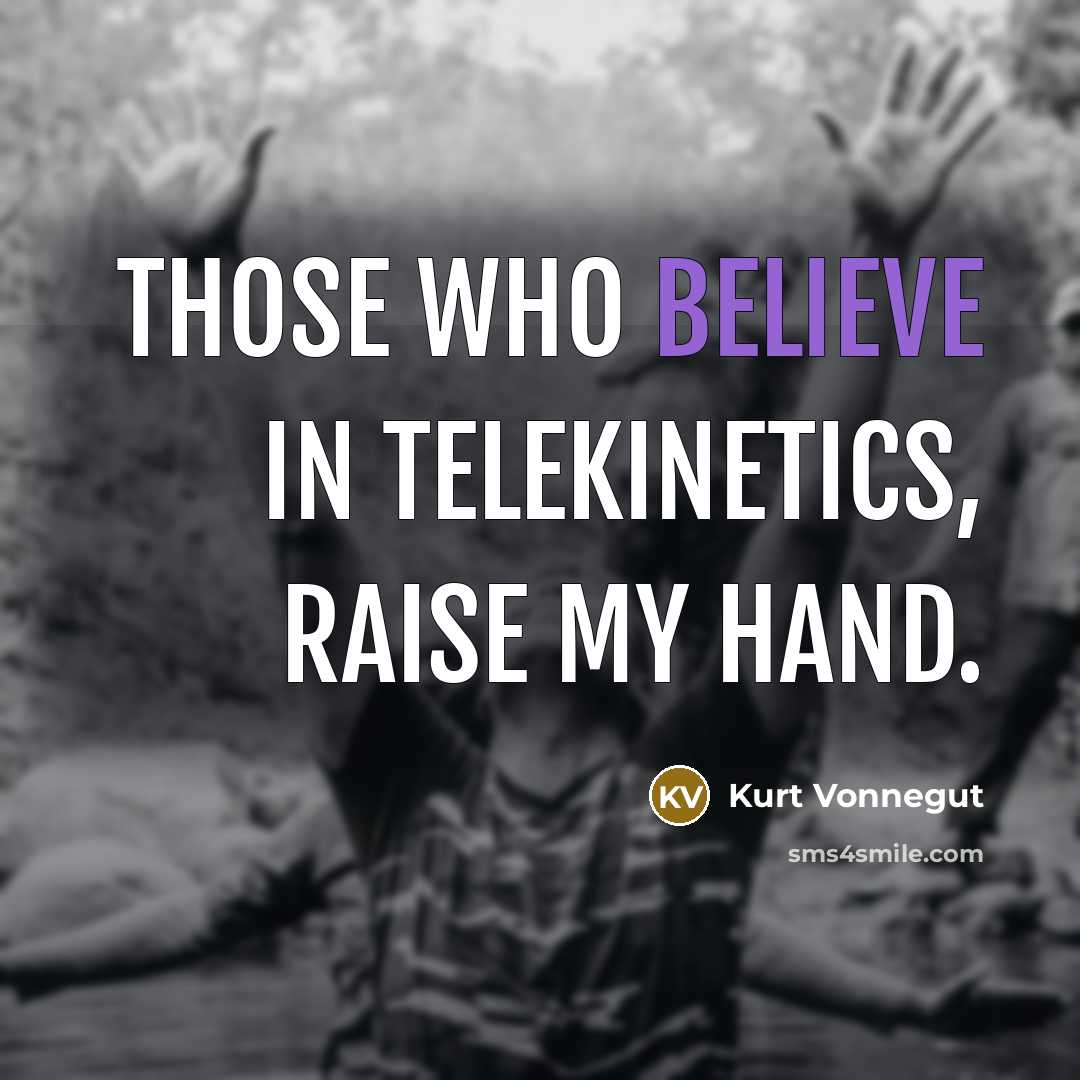 “Those who believe in telekinetics, raise my hand.…” quote by Kurt Vonnegut