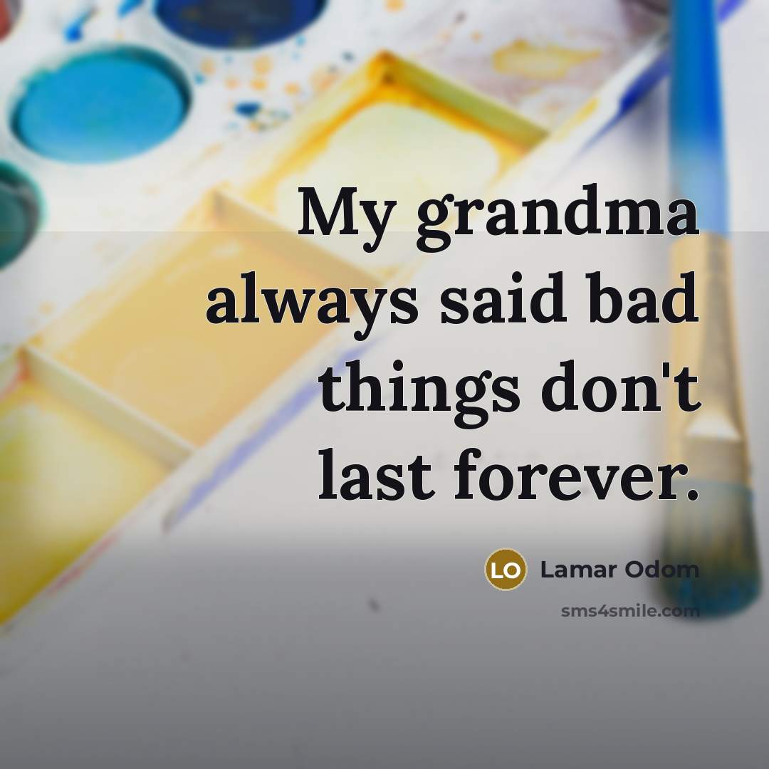 “My grandma always said bad things don't last forever.…” quote by Lamar Odom